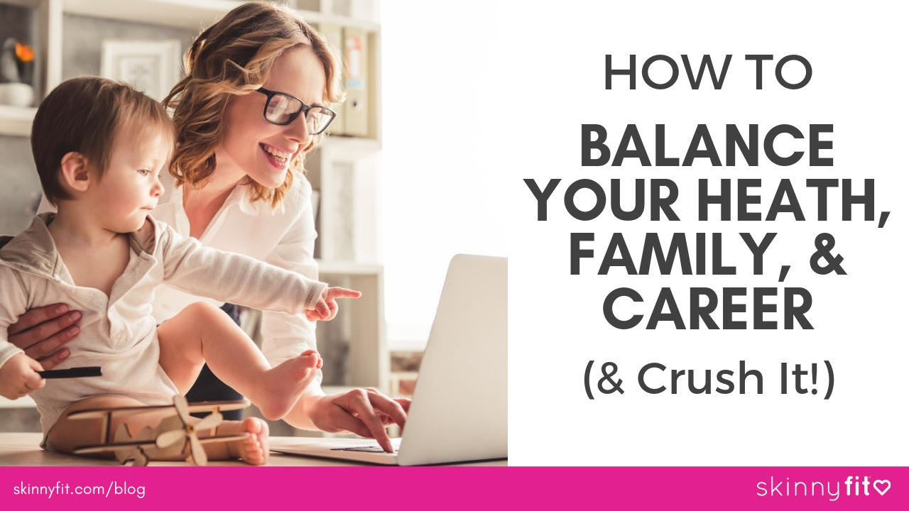 How to balance your health, family, and career and crush it